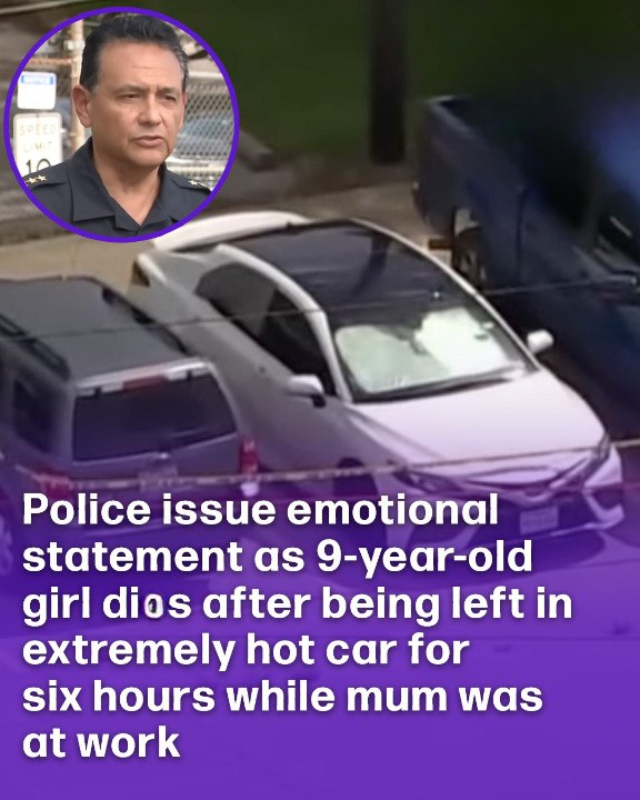 Police issue emotional statement as 9-year-old girl dies after being left in extremely hot car for six hours while mum was at work