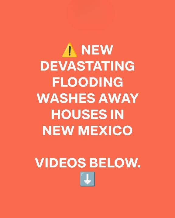 Huge Flooding Hits New Mexico – First Shocking Videos Released