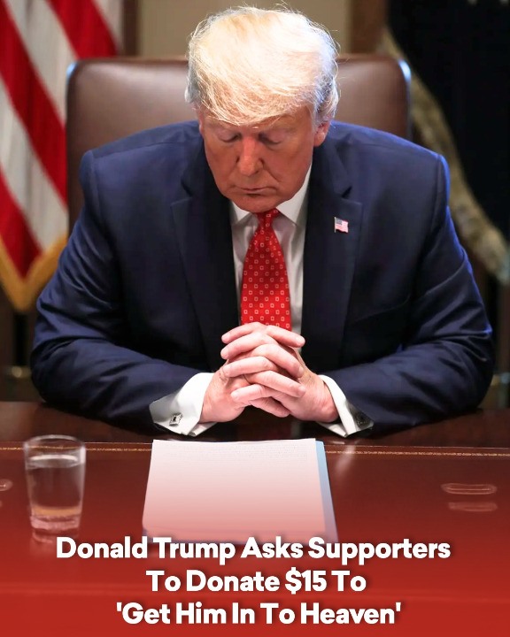 Donald Trump Asks Supporters To Donate $15 To ‘Get Him In To Heaven’