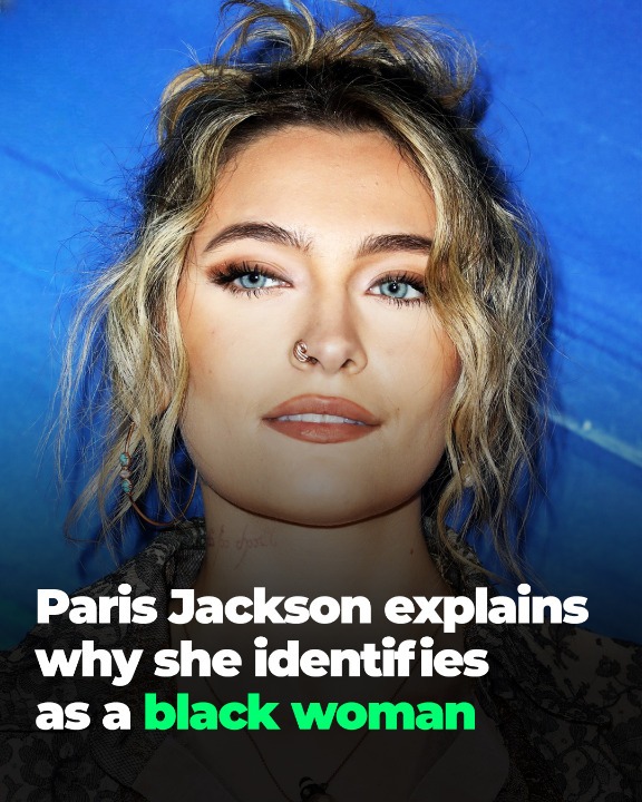 Paris Jackson Explains Why She Identifies As A Black Woman