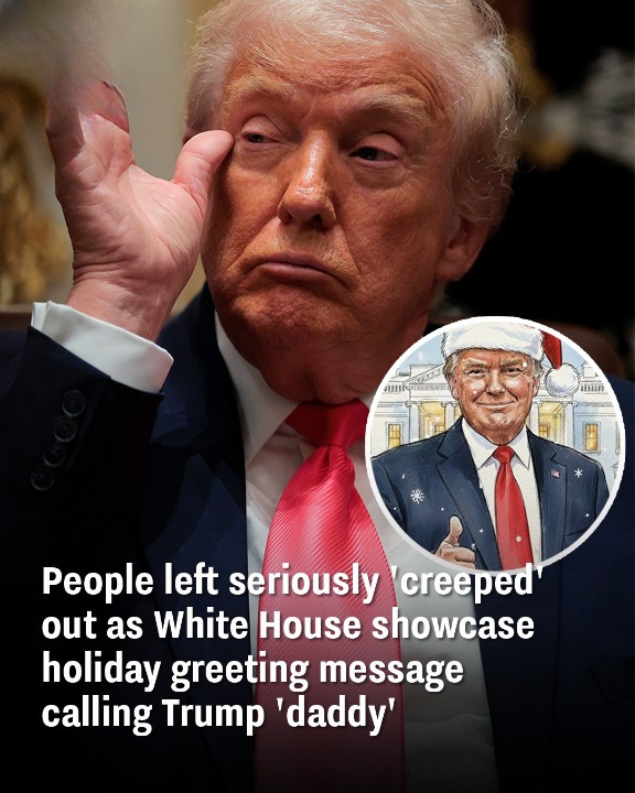 People left seriously ‘creeped’ out as White House showcase holiday greeting message calling Trump ‘daddy’